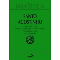 PATRÍSTICA - A FÉ E O SÍMBOLO | PRIMEIRA CATEQUESE AOS NÃO CRISTÃOS | A DISCIPLINA CRISTÃ | A CONTINÊNCIA - VOL. 32