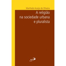 A RELIGIÃO NA SOCIEDADE URBANA E PLURALISTA