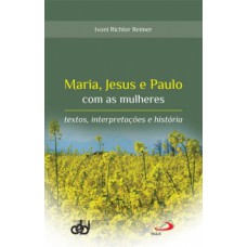 MARIA, JESUS E PAULO COM AS MULHERES: TEXTOS, INTERPRETAÇÕES E HISTÓRIA