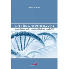 A POLÍTICA DA PRÓPRIA VIDA: BIOMEDICINA, PODER E SUBJETIVIDADE NO SÉCULO XXI