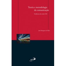 TEORIA E METODOLOGIA DA COMUNICAÇÃO: TENDÊNCIAS DO SÉCULO XXI