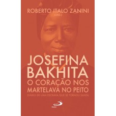 JOSEFINA BAKHITA: O CORAÇÃO NOS MARTELAVA NO PEITO: O CORAÇÃO NOS MARTELAVA NO PEITO