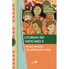 LITURGIA NO VATICANO II: NOVOS TEMPOS DA CELEBRAÇÃO CRISTÃ