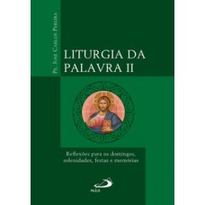 LITURGIA DA PALAVRA II: REFLEXÕES PARA OS DOMINGOS, SOLENIDADES, FESTAS E MEMÓRIAS