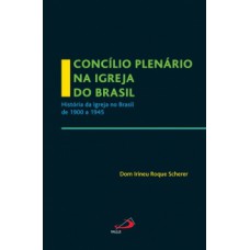 CONCÍLIO PLENÁRIO NA IGREJA DO BRASIL: HISTÓRIA DA IGREJA NO BRASIL DE 1900 A 1945