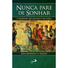 NUNCA PARE DE SONHAR: O PRESBÍTERO QUE AMA JESUS E SUA IGREJA