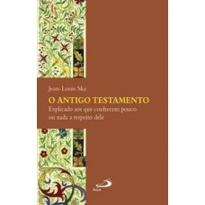 O ANTIGO TESTAMENTO EXPLICADO AOS QUE CONHECEM POUCO OU NADA A RESPEITO DELE