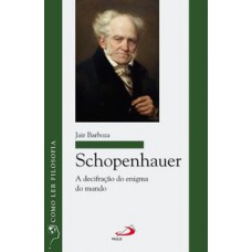 SCHOPENHAUER: A DECIFRAÇÃO DO ENIGMA DO MUNDO: A DECIFRAÇÃO DO ENIGMA DO MUNDO