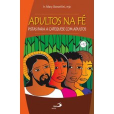 ADULTOS NA FÉ: PISTAS PARA A CATEQUESE COM ADULTOS: PISTAS PARA A CATEQUESE COM ADULTOS