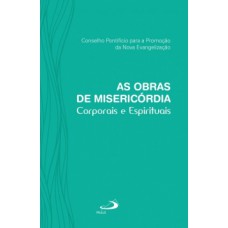 AS OBRAS DE MISERICÓRDIA: CORPORAIS E ESPIRITUAIS