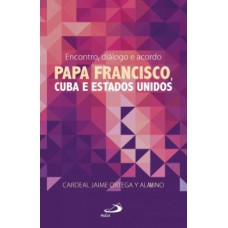 ENCONTRO, DIÁLOGO E ACORDO: PAPA FRANCISCO, CUBA E ESTADOS UNIDOS