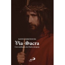 SANTO EXERCÍCIO DA VIA-SACRA: COM MEDITAÇÕES DOS PADRES DA IGREJA