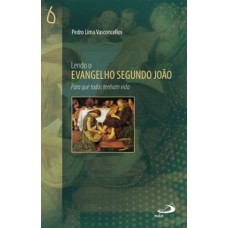 LENDO O EVANGELHO SEGUNDO JOÃO: PARA QUE TODOS TENHAM VIDA