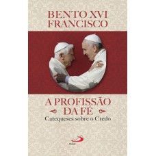 A PROFISSÃO DA FÉ: CATEQUESES SOBRE O CREDO