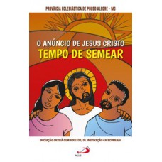 O ANÚNCIO DE JESUS CRISTO: TEMPO DE SEMEAR: TEMPO DE SEMEAR