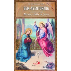 BEM-AVENTURADA: ESTUDO POPULAR SOBRE MARIA, A MÃE DE JESUS