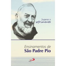 SUPERAR O SOFRIMENTO: ENSINAMENTOS DE SÃO PADRE PIO