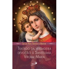 TRATADO DA VERDADEIRA DEVOÇÃO À SANTÍSSIMA VIRGEM MARIA