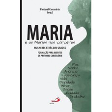 MARIA E AS MARIAS NOS CÁRCERES: MULHERES ATRÁS DAS GRADES - FORMAÇÃO PARA AGENTES DA PASTORAL CARCERÁRIA