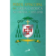 PERFIL EPISCOPAL DA IGREJA CATÓLICA NO BRASIL: 1551-2018