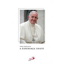 PAPA FRANCISCO - A ESPERANÇA CRISTÃ