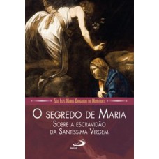 O SEGREDO DE MARIA: SOBRE A ESCRAVIDÃO DA SANTÍSSIMA VIRGEM