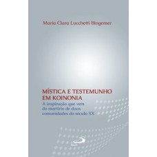 MÍSTICA E TESTEMUNHO EM KOINONIA: A INSPIRAÇÃO QUE VEM DO MARTÍRIO DE DUAS COMUNIDADES DO SÉCULO XX