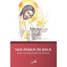 NOS PASSOS DE JESUS: MANUAL DE INICIAÇÃO CRISTÃ COM ADULTOS: MANUAL DE INICIAÇÃO CRISTÃ COM ADULTOS