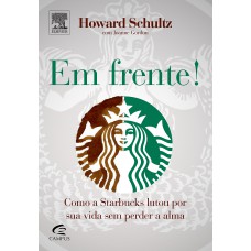 Em frente!: Como a Starbucks lutou por sua vida sem perder a alma