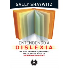 Entendendo a Dislexia: Um Novo e Completo Programa para Todos os Níveis de Problemas de Leitura