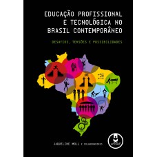 Educação Profissional e Tecnológica no Brasil Contemporâneo: Desafios, Tensões e Possibilidades