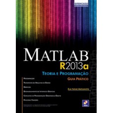 MATLAB R2013A: TEORIA E PROGRAMAÇÃO - GUIA PRÁTICO