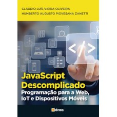 JAVASCRIPT DESCOMPLICADO: PROGRAMAÇÃO PARA A WEB, IOT E DISPOSITIVOS MÓVEIS