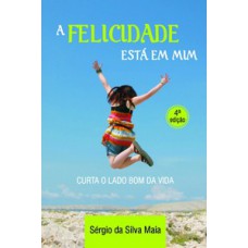 A FELICIDADE ESTÁ EM MIM: CURTA O LADO BOM DA VIDA