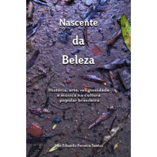 NASCENTE DA BELEZA: HISTÓRIA, ARTE, RELIGIOSIDADE E MÚSICA NA CULTURA POPULAR BRASILEIRA