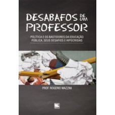 DESABAFOS DE UM PROFESSOR: POLÍTICA E OS BASTIDORES DA EDUCAÇÃO PÚBLICA, SEUS DESAFIOS E HIPOCRISIAS