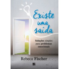 EXISTE UMA SAÍDA: SOLUÇÕES SIMPLES PARA PROBLEMAS EMOCIONAIS