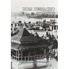 BOM DESPACHO 300 ANOS: HOMENS QUE A CONSTRUÍRAM - TOMO II: DE 1912 A 1940 - GRUPO ESCOLAR BOM DESPACHO - FESTA DE NOSSA SENHORA DO ROSÁRIO - REINADO