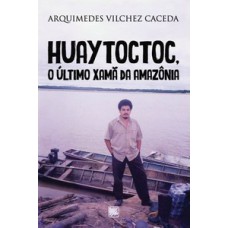 HUAYTOCTOC, O ÚLTIMO XAMÃ DA AMAZÔNIA