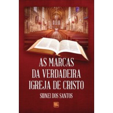 AS MARCAS DA VERDADEIRA IGREJA DE CRISTO