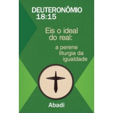 DEUTERONÔMIO 18:15: EIS O IDEAL DO REAL: A PERENE LITURGIA DA IGUALDADE