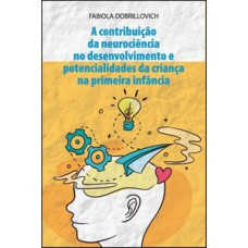 A CONTRIBUIÇÃO DA NEUROCIÊNCIA NO DESENVOLVIMENTO E POTENCIALIDADES DA CRIANÇA A PRIMEIRA INFÂNCIA