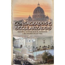 CONSAGRADOS E SECULARIZADOS: HISTÓRIA, SONHOS, BUSCAS, CONFLITOS E RECONSTRUÇÃO DA VIDA