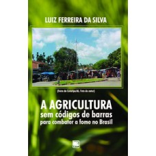 A AGRICULTURA SEM CÓDIGOS DE BARRAS PARA COMBATER A FOME NO BRASIL