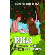 DROGAS: O BEM QUE ATRAI E O MAL QUE DESTRÓI