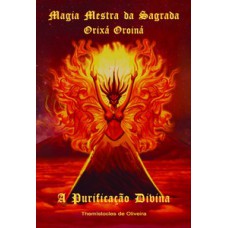 MAGIA MESTRA DA SAGRADA ORIXÁ OROINÁ: A PURIFICAÇÃO DIVINA