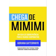 CHEGA DE MIMIMI: UM GUIA DE SOBREVIVÊNCIA PARA O MUNDO CORPORATIVO