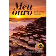 MEU OURO: DEVOLVENDO AO UNIVERSO O QUE DELE RECEBI