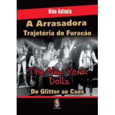 A ARRASADORA TRAJETÓRIA DO FURACÃO - THE NEW YORK DOLLS: DO GLITTER AO CAOS