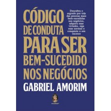 CÓDIGO DE CONDUTA PARA SER BEM-SUCEDIDO NOS NEGÓCIOS